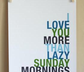 I Love You More Than Lazy Sunday Mornings, 8x10