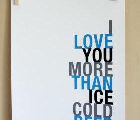 I Love You More Than Ice Cold Beer, 8x10