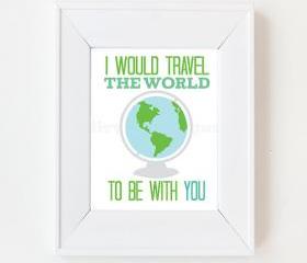 8x10 I would travel the world to be with you
