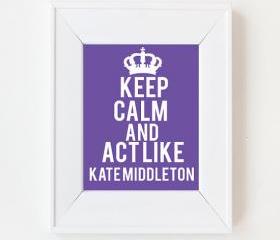 5x7 Keep Calm and act like Kate Middleton