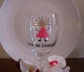 Handpainted Wine Glass We Be Drinkin'