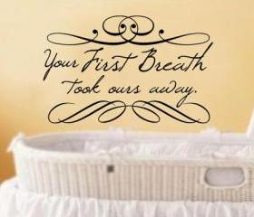 Your First Breath Took Ours Away Baby Nursery Vinyl Wall Decal 22185