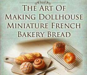 How To Tutorial - The Art of Making Dollhouse Miniature French Bakery Bread